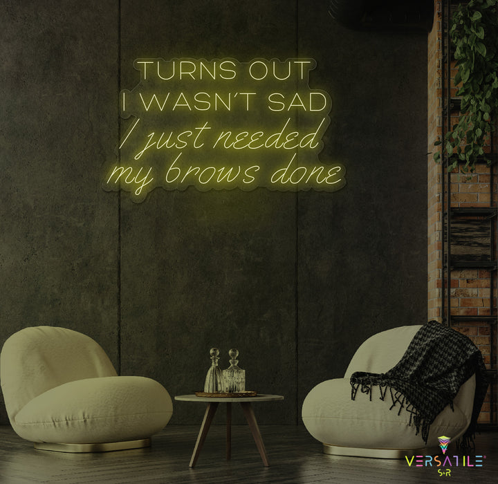 Turns Out I Wasn’t Sad, I Just Needed My Brows Done Neon Sign