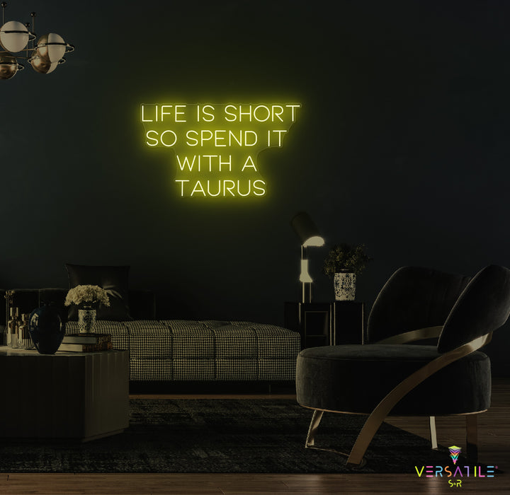 Life Is Short So Spend It With A Taurus Neon Sign