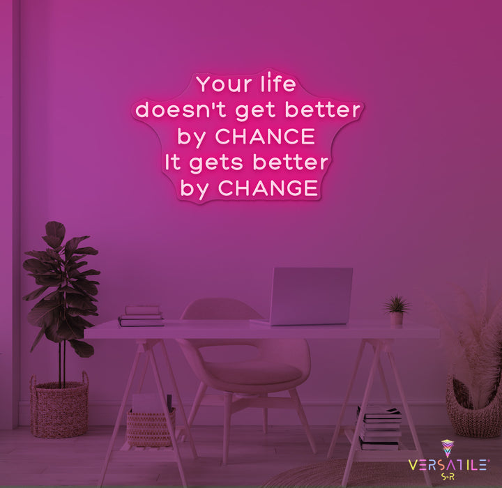 Your Life Doesn't Get Better By Chance Neon Sign