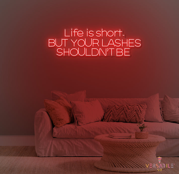 Life Is Short, But Your Lashes Shouldn't Be Neon Sign
