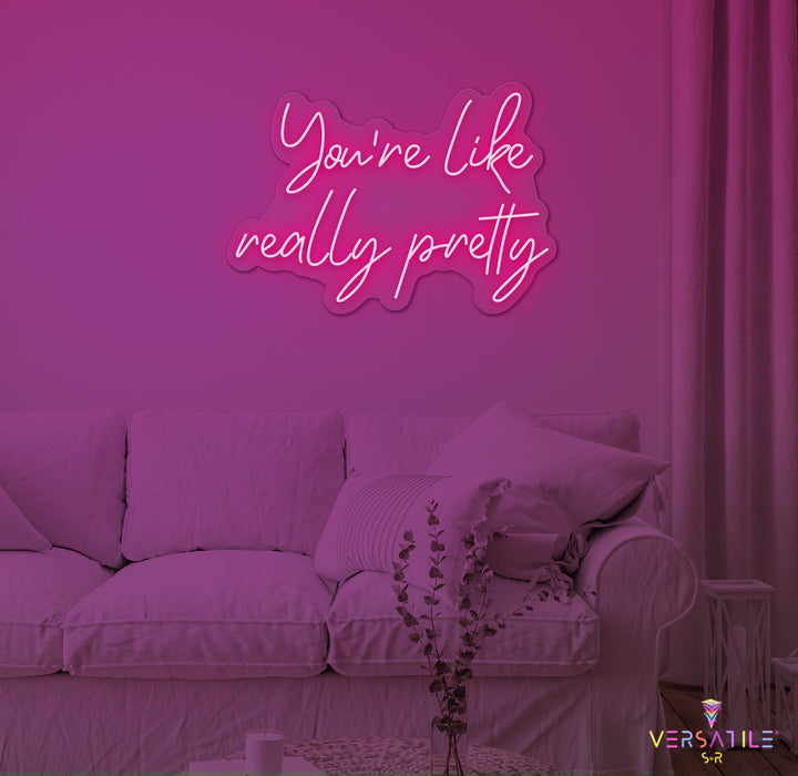 You're Like Really Pretty Neon Sign