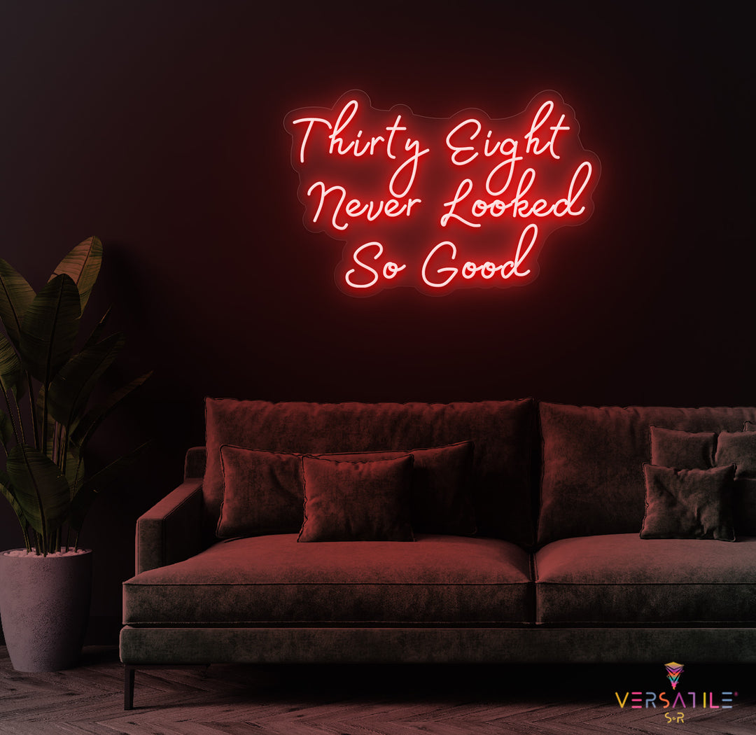 Thirty Eight Never Looked So Good Birthday Neon Sign