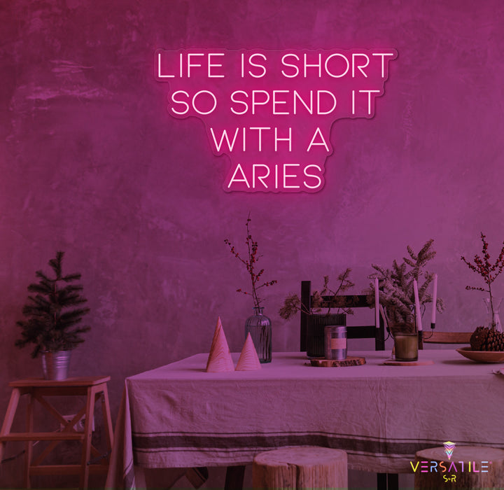 Life Is Short So Spend It With A Aries Neon Sign
