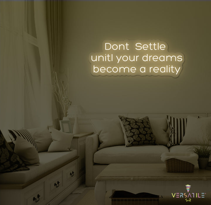 Don't Settle Until Your Dreams Became A Reality Neon Sign