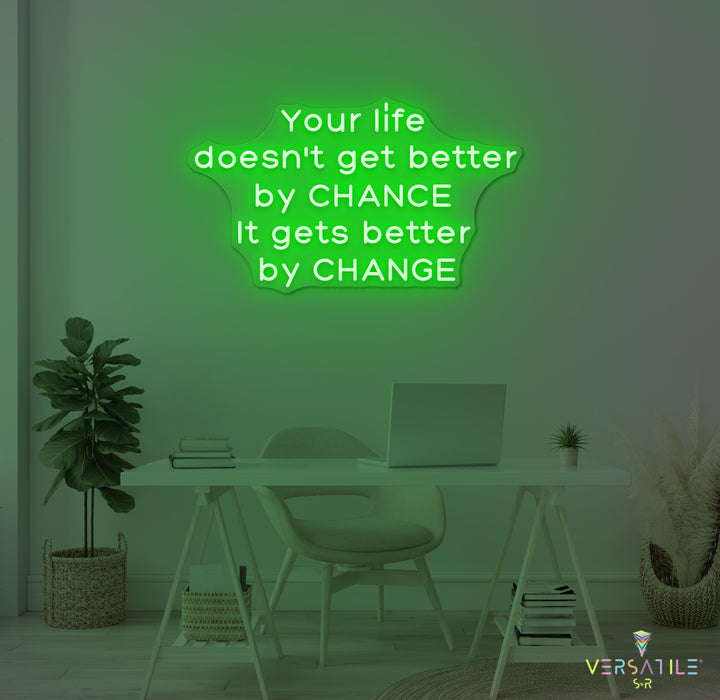 Your Life Doesn't Get Better By Chance Neon Sign