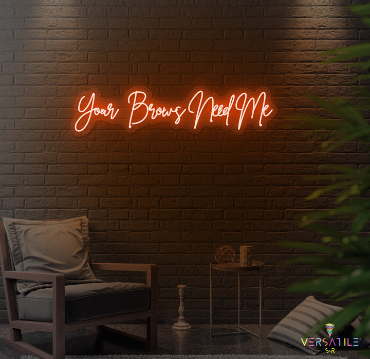 Your Brows Needs Me Neon Sign