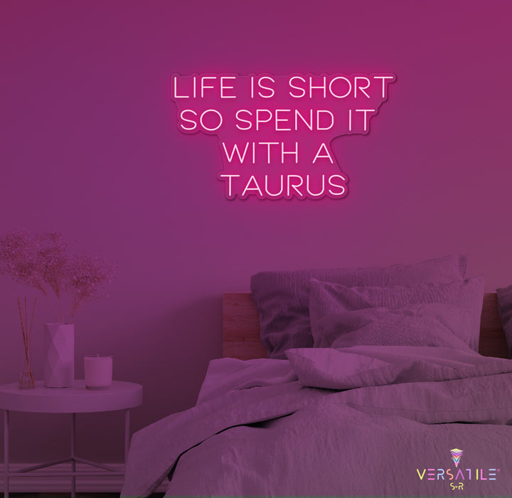 Life Is Short So Spend It With A Taurus Neon Sign