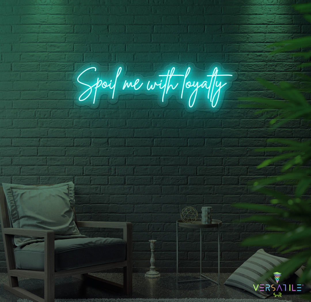 Spoil Me With Me Loyalty Neon Sign