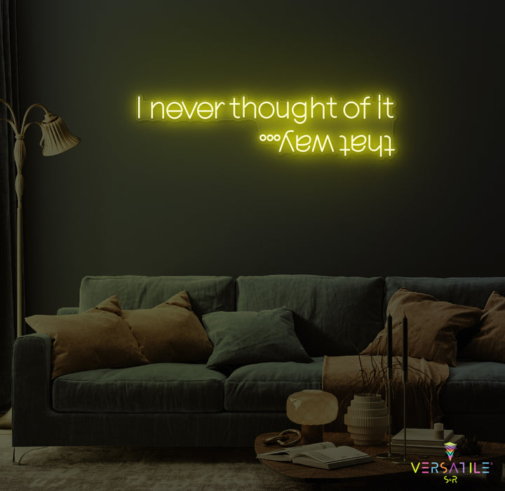I Never Thought Of It That Way Neon Sign