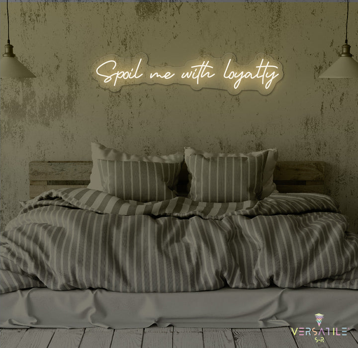 Spoil Me With Me Loyalty Neon Sign