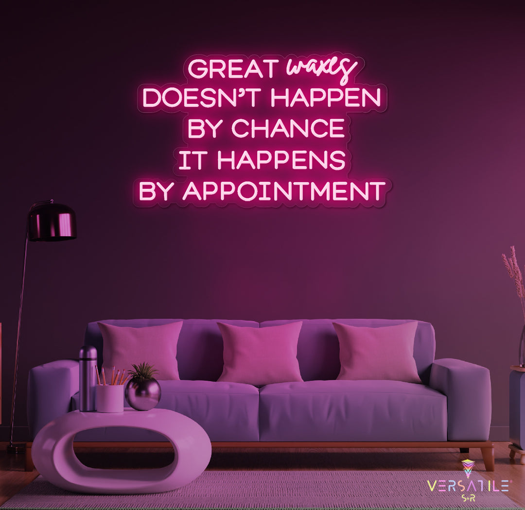 Great Waxes Doesn't Happen By Chance It Happens By Appointment Neon Sign