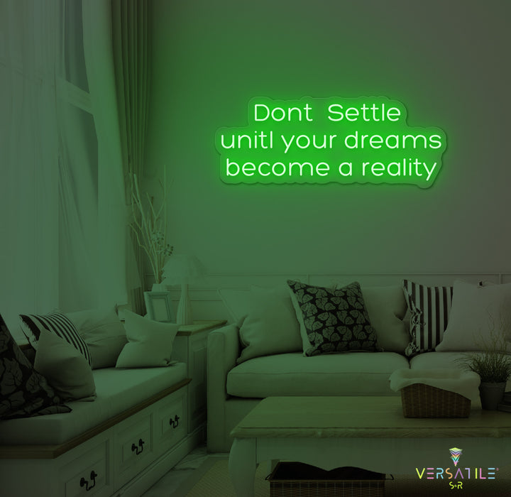 Don't Settle Until Your Dreams Became A Reality Neon Sign