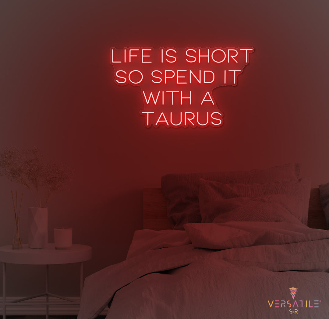 Life Is Short So Spend It With A Taurus Neon Sign