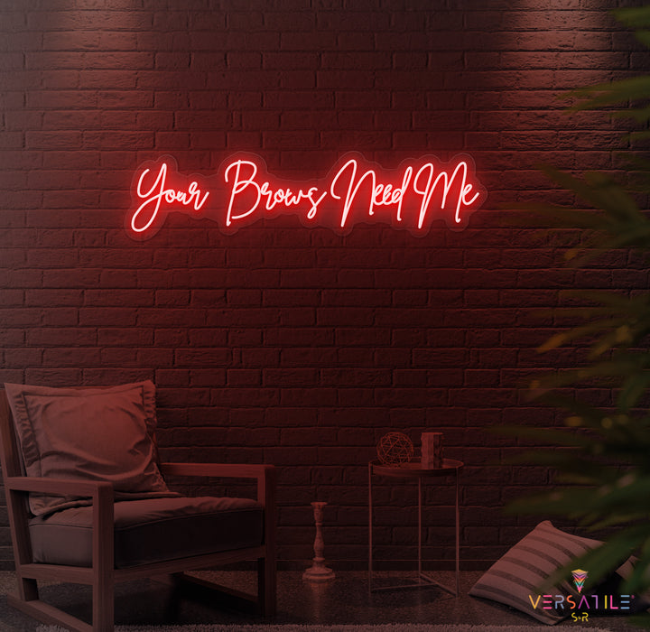 Your Brows Needs Me Neon Sign