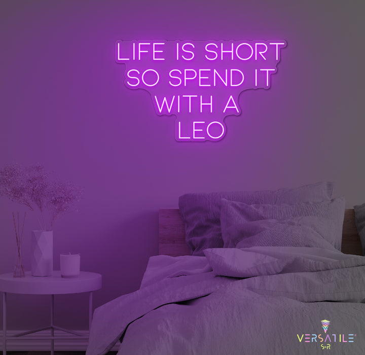 Life Is Short So Spend It With A Leo Neon Sign
