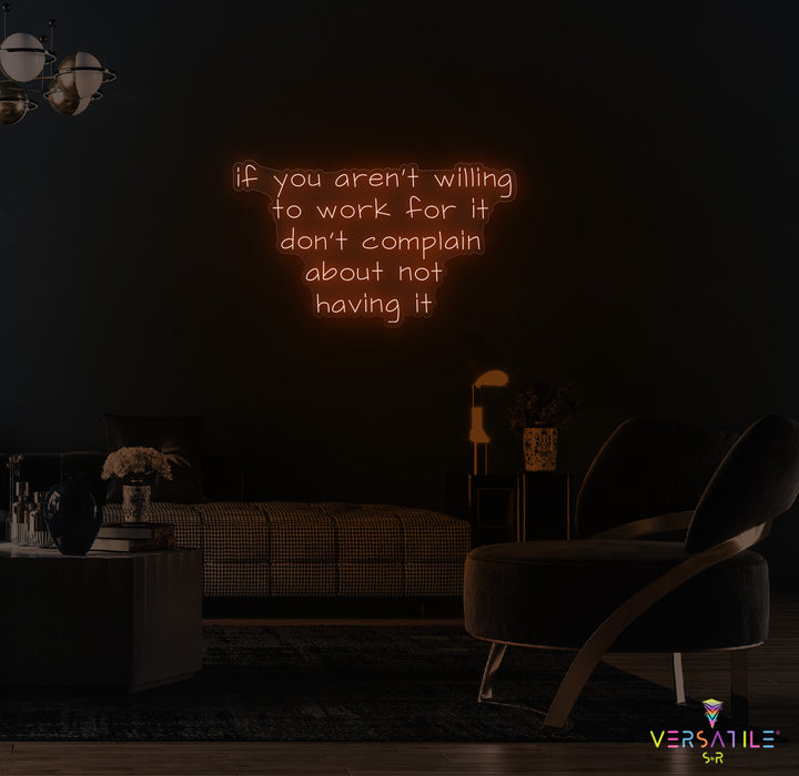 If You Aren't Willing To Work For It Don't Complain About Not Having It Neon Sign