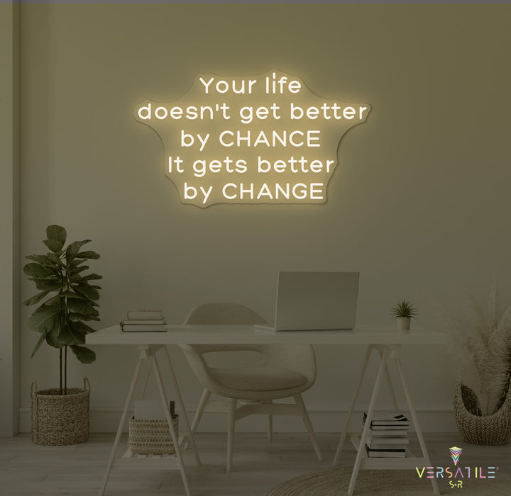 Your Life Doesn't Get Better By Chance Neon Sign