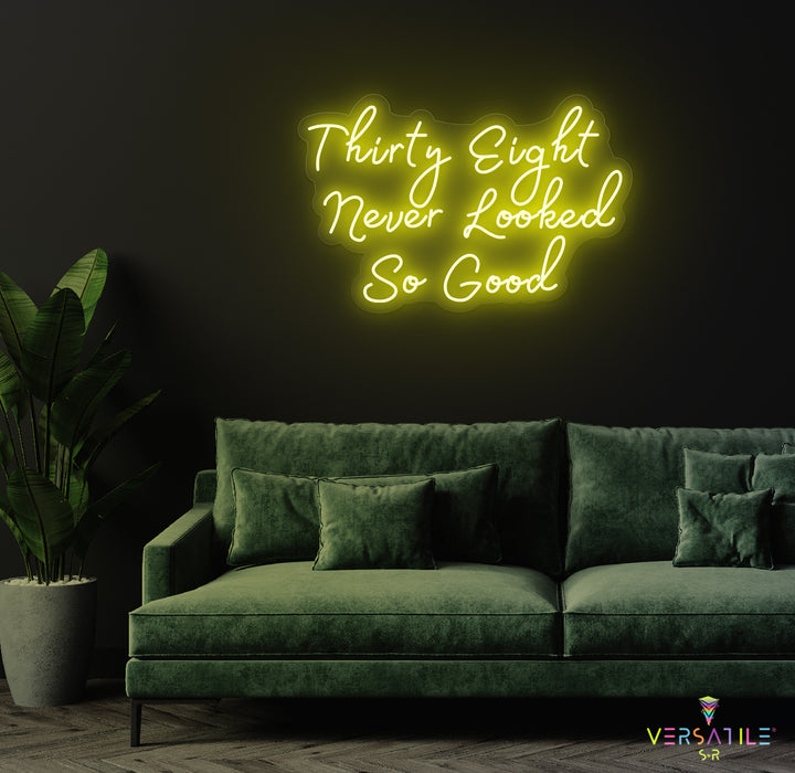 Thirty Eight Never Looked So Good Birthday Neon Sign
