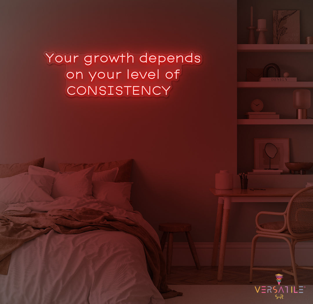 Your Growth Depends On Your Level Of Consistency Neon Sign
