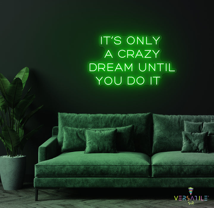 It’s Only A Crazy Dream Until You Do It Neon Sign