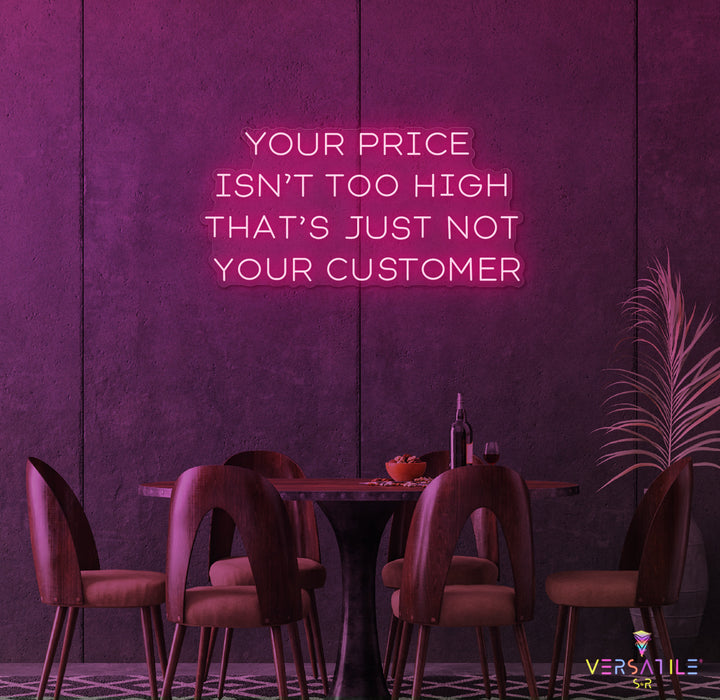 Your Price Isn’t Too High That’s Just Not Your Customer Neon Sign