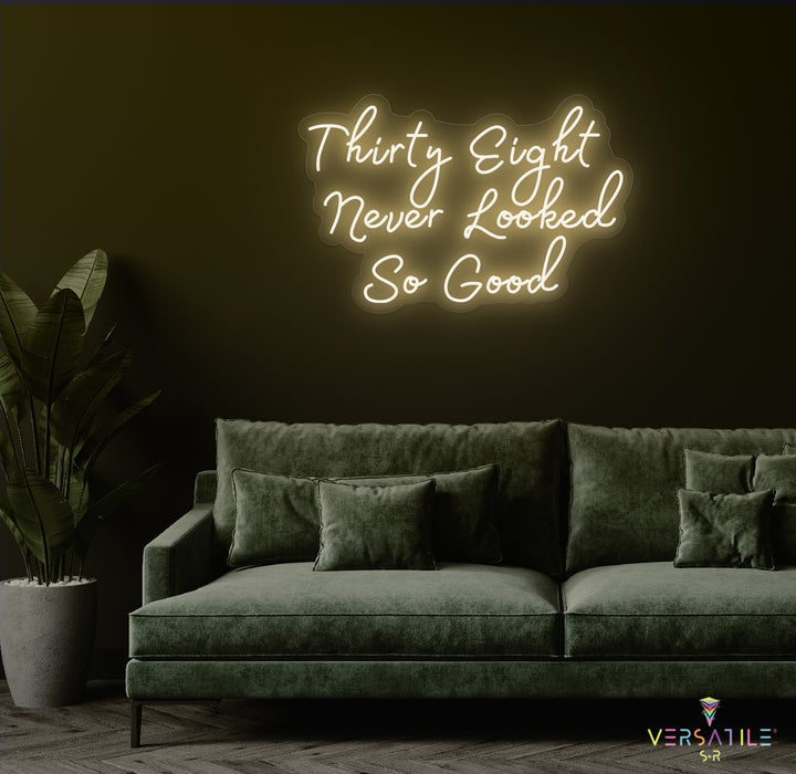 Thirty Eight Never Looked So Good Birthday Neon Sign