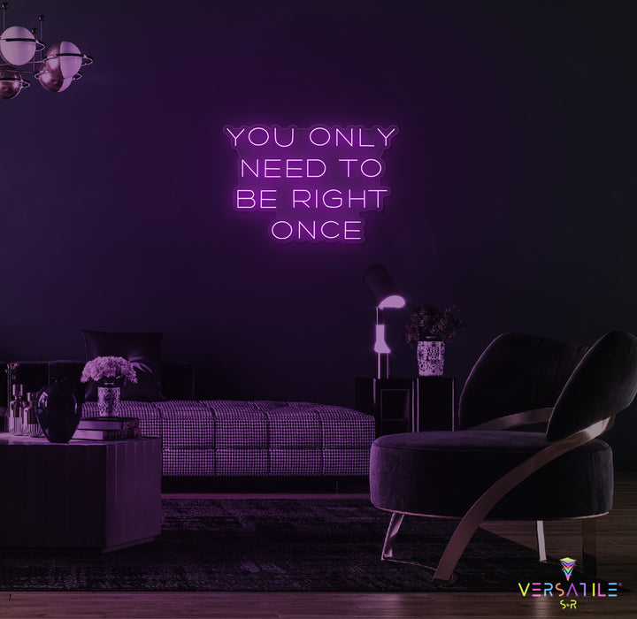 You Only Need To Be Right Once Neon Sign
