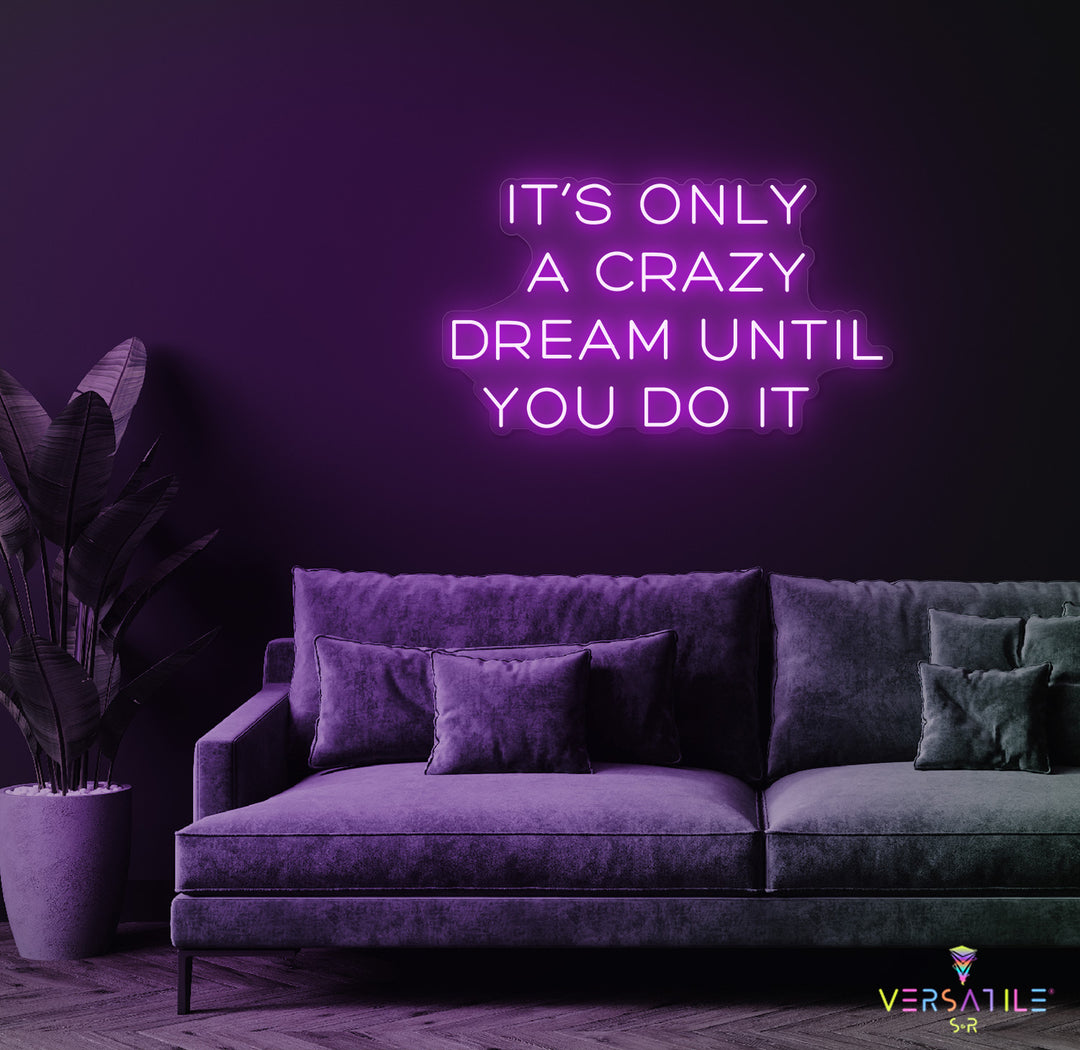 It’s Only A Crazy Dream Until You Do It Neon Sign