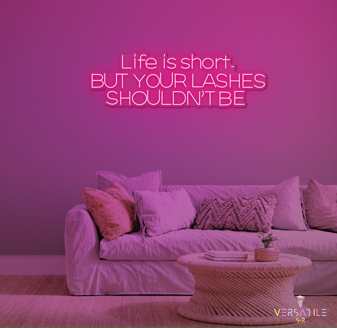 Life Is Short, But Your Lashes Shouldn't Be Neon Sign