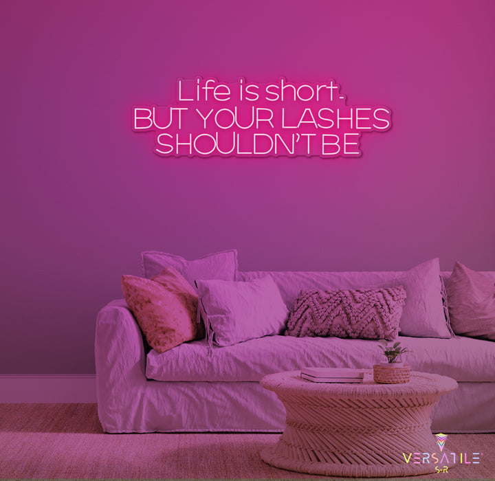 Life Is Short, But Your Lashes Shouldn't Be Neon Sign
