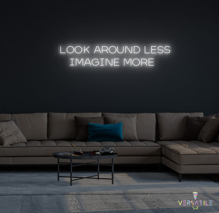 Look Around Less Imagine More Neon Sign