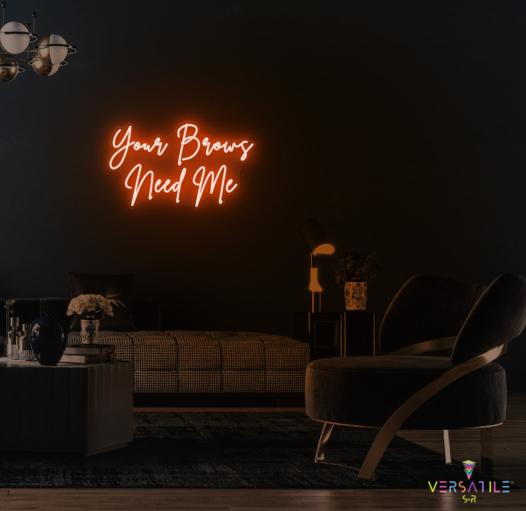 Your Brows Needs Me Neon Sign