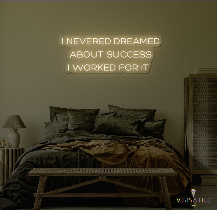 I Never Dreamed About Success I Worked For It Neon Sign