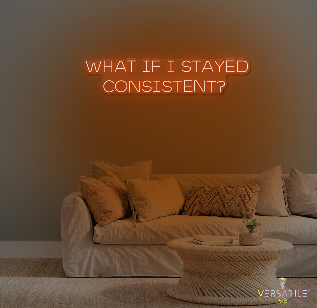 What If I Stayed Consistent? Neon Sign