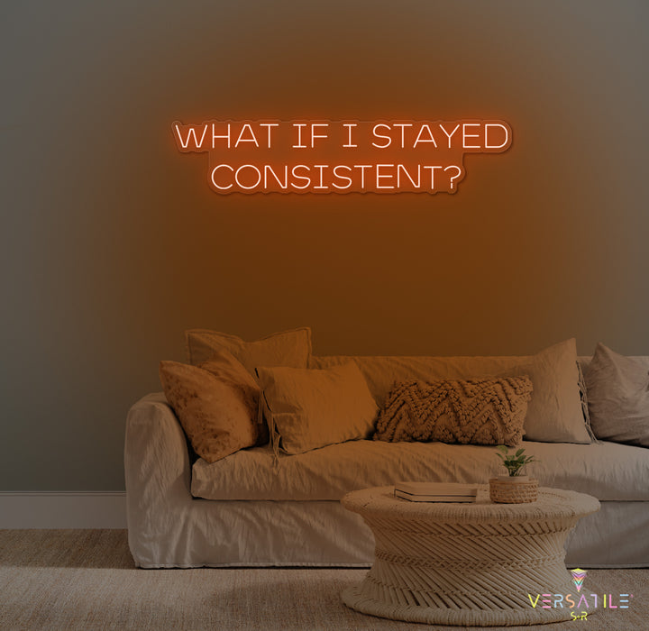 What If I Stayed Consistent? Neon Sign