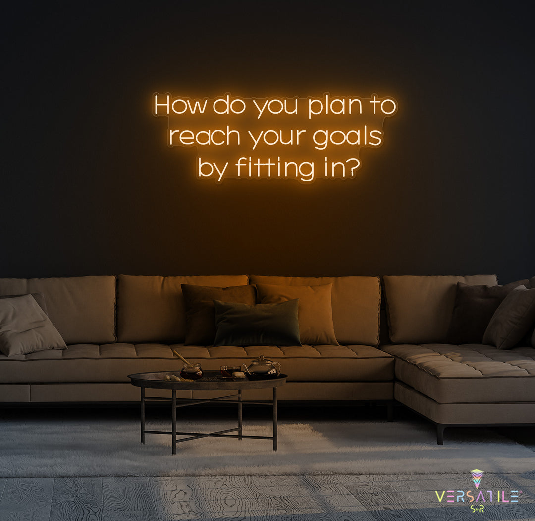 How Do You Plan To Reach Your Goals By Fitting In? Neon Sign