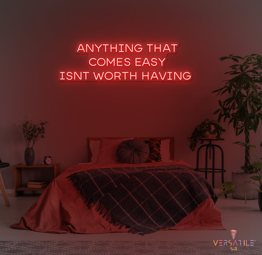 Anything That Comes Easy Isn't Worth Having Neon Sign