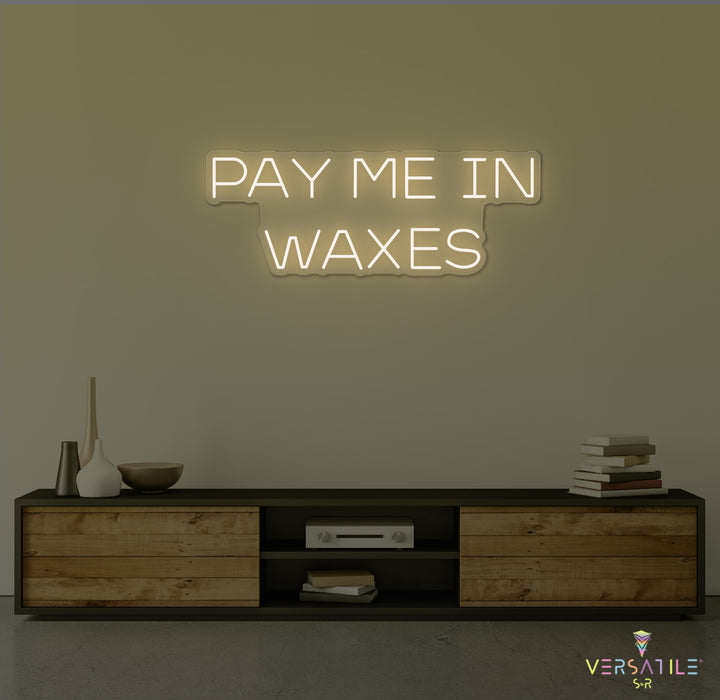 Pay Me In Waxes Neon Sign
