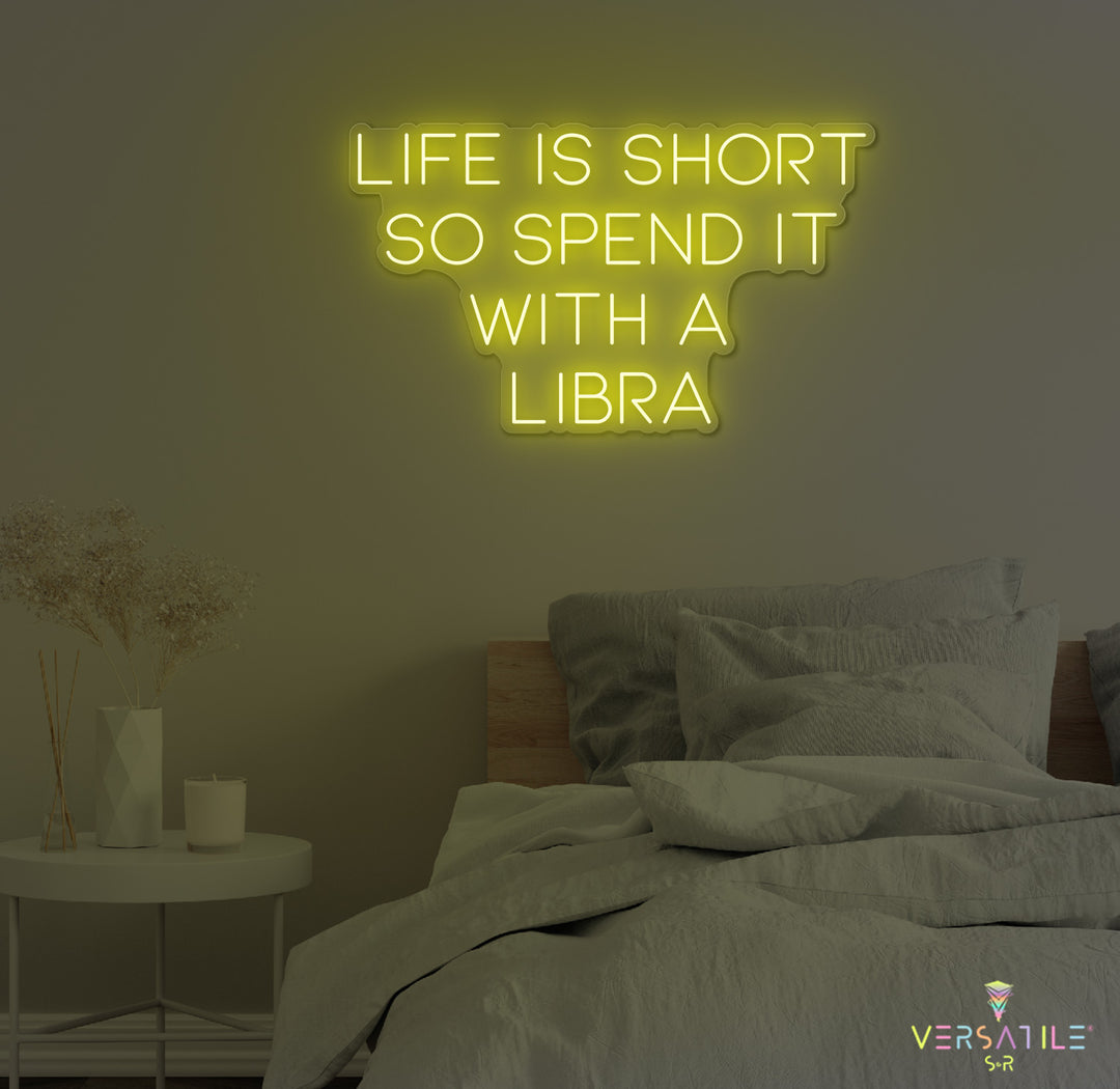 Life Is Short So Spend It With A Libra Neon Sign