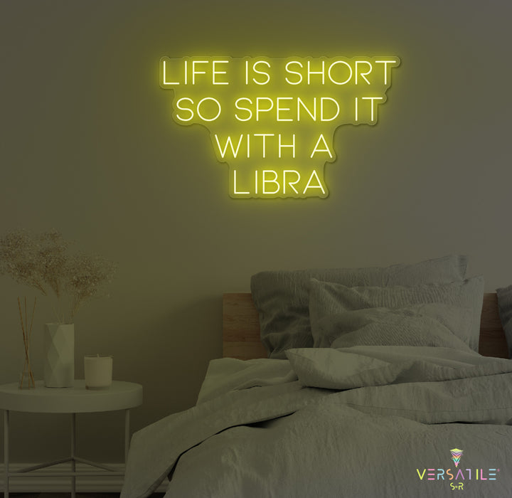 Life Is Short So Spend It With A Libra Neon Sign