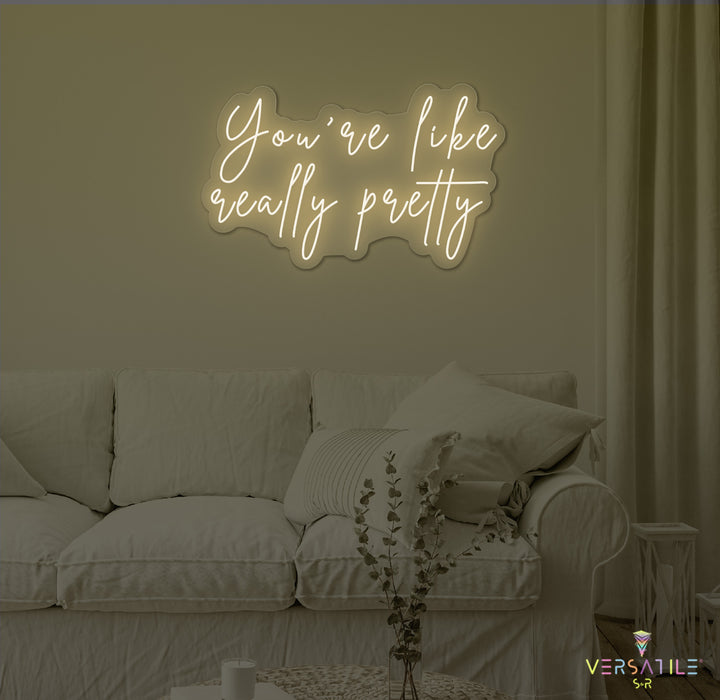 You're Like Really Pretty Neon Sign