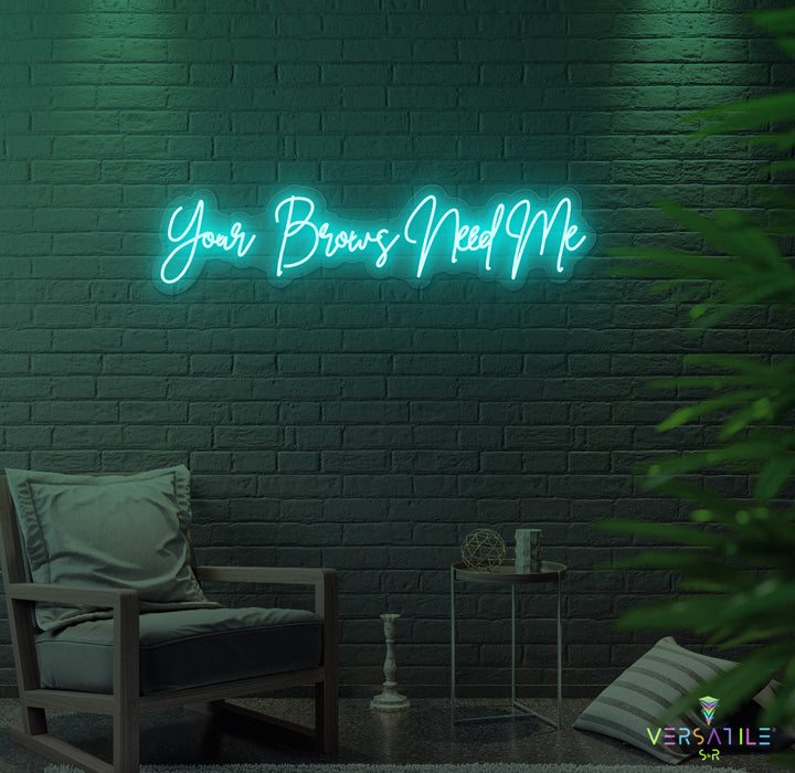 Your Brows Needs Me Neon Sign