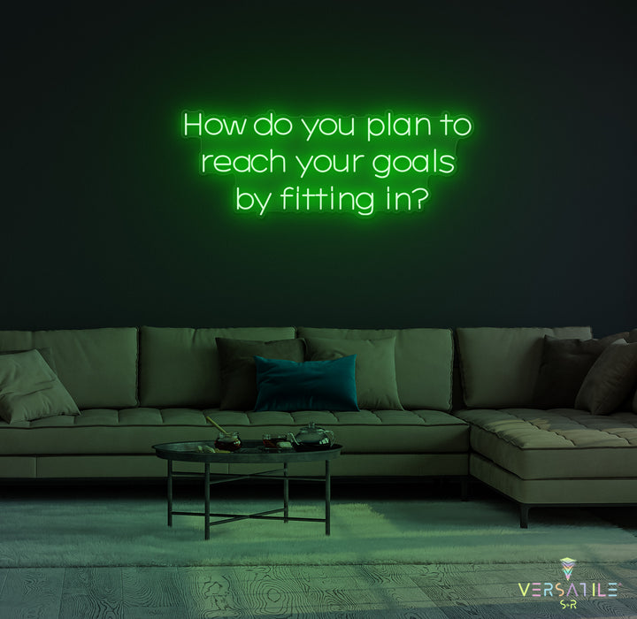 How Do You Plan To Reach Your Goals By Fitting In? Neon Sign