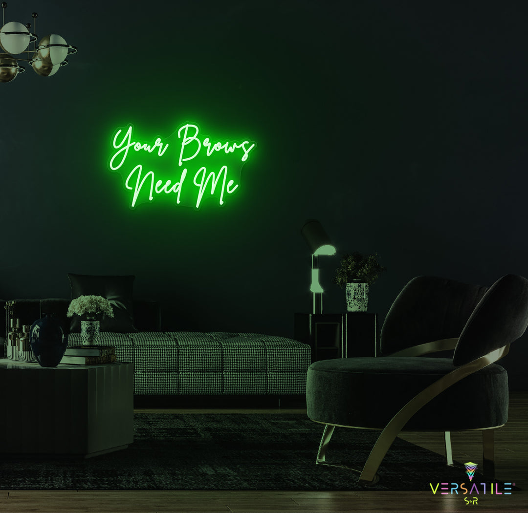 Your Brows Needs Me Neon Sign