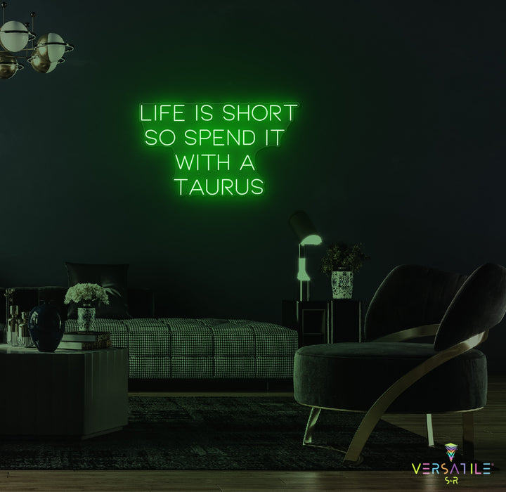 Life Is Short So Spend It With A Taurus Neon Sign