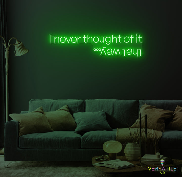 I Never Thought Of It That Way Neon Sign
