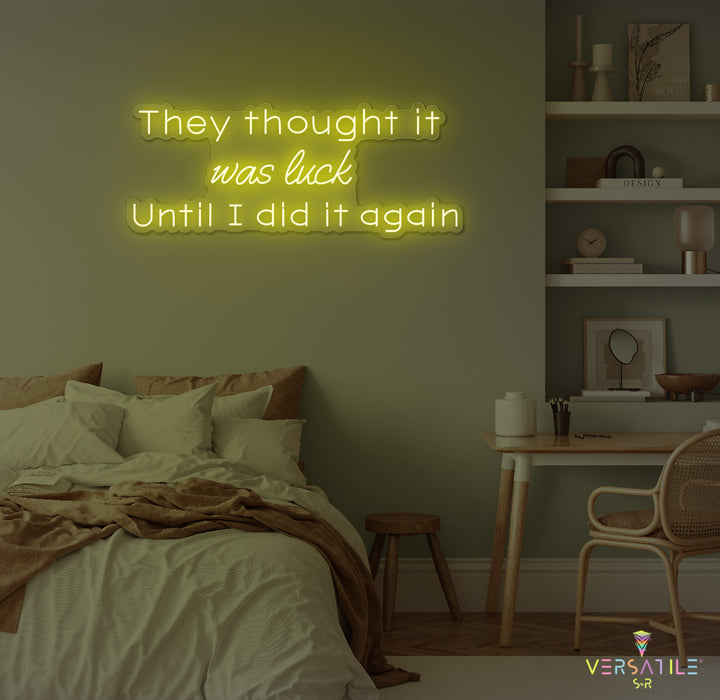 They Thought It Was Luck... Until I Did It Again Neon Sign