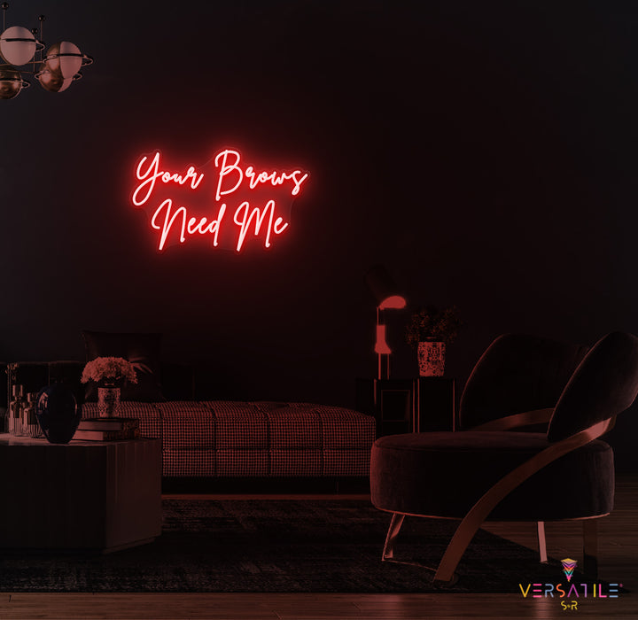 Your Brows Needs Me Neon Sign