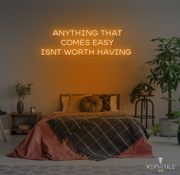 Anything That Comes Easy Isn't Worth Having Neon Sign