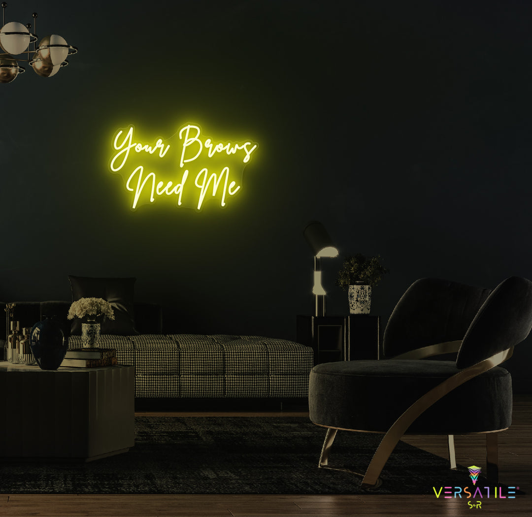 Your Brows Needs Me Neon Sign